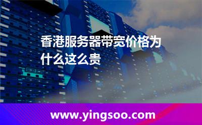 香港服務器帶寬價格為什么這么貴 香港服務器帶寬價格為什么這么貴