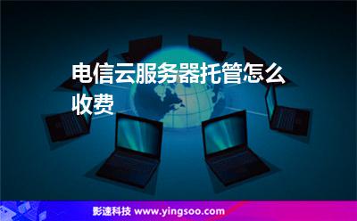 電信云服務(wù)器托管怎么收費(fèi)  電信云服務(wù)器托管怎么收費(fèi)