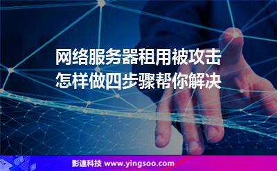 網(wǎng)絡(luò)服務(wù)器租用被攻擊怎樣做四步驟幫你解決 網(wǎng)絡(luò)服務(wù)器租用被攻擊怎樣做四步驟幫你解決