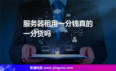 服務器租用一分錢真的一分貨嗎 服務器租用一分錢真的一分貨嗎