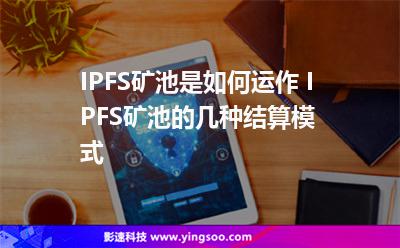 挖礦軟件_IPFS礦池是如何運作 IPFS礦池的幾種結算模式  挖礦軟件