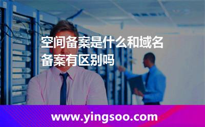 空間備案是什么?和域名備案有區(qū)別嗎? 空間備案是什么?和域名備案有區(qū)別嗎?