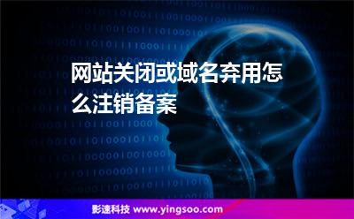 備案注銷(xiāo):網(wǎng)站關(guān)閉或域名棄用怎么注銷(xiāo)備案 備案注銷(xiāo)