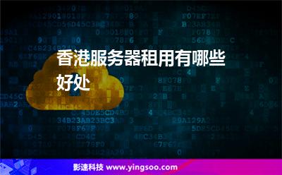 香港服務(wù)器租用有哪些好處 香港服務(wù)器租用有哪些好處