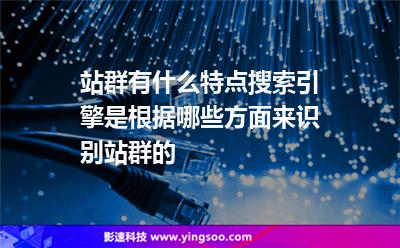 站群有什么特點(diǎn)?搜索引擎是根據(jù)哪些方面來識(shí)別站群的 站群有什么特點(diǎn)?搜索引擎是根據(jù)哪些方面來識(shí)別站群的
