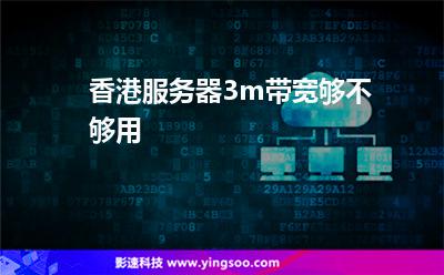 香港服務(wù)器3m帶寬夠不夠用 香港服務(wù)器3m帶寬夠不夠用