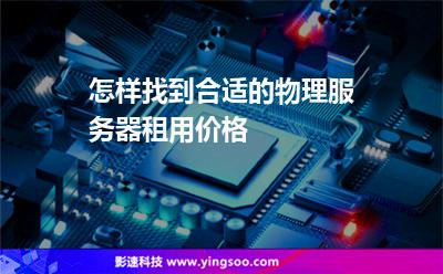 怎樣找到合適的物理服務(wù)器租用價(jià)格 怎樣找到合適的物理服務(wù)器租用價(jià)格