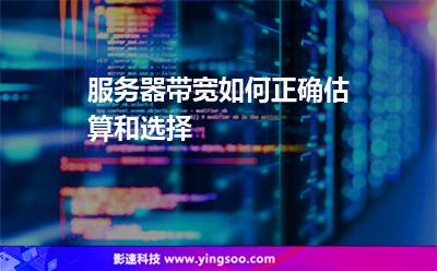 服務(wù)器帶寬如何正確估算和選擇 服務(wù)器帶寬如何正確估算和選擇