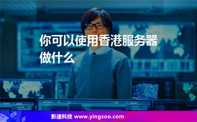 你可以使用香港服務(wù)器做什么 你可以使用香港服務(wù)器做什么