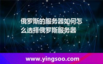 俄羅斯的服務(wù)器如何怎么選擇俄羅斯服務(wù)器 俄羅斯的服務(wù)器如何怎么選擇俄羅斯服務(wù)器
