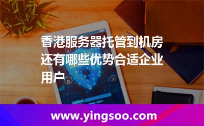 香港服務(wù)器托管到機(jī)房還有哪些優(yōu)勢合適企業(yè)用戶