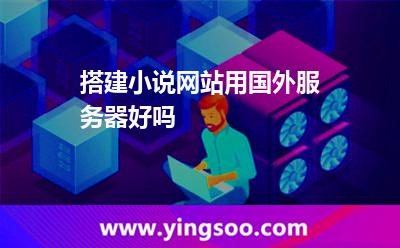 搭建小說網(wǎng)站用國外服務(wù)器好嗎