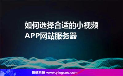 如何選擇合適的小視頻APP網(wǎng)站服務(wù)器 如何選擇合適的小視頻APP網(wǎng)站服務(wù)器