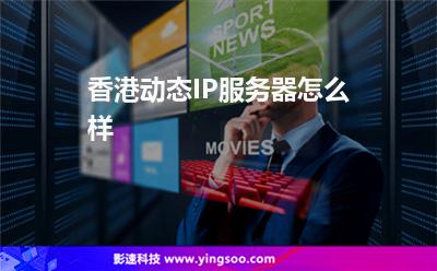 服務(wù)器虛擬主機(jī):香港動態(tài)IP服務(wù)器怎么樣 服務(wù)器虛擬主機(jī)