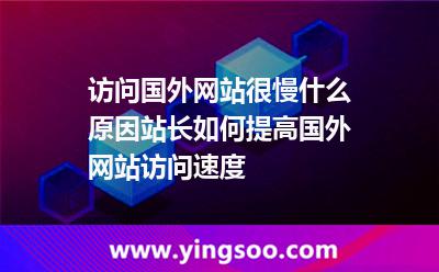 訪問國外網(wǎng)站很慢什么原因站長如何提高國外網(wǎng)站訪問速度