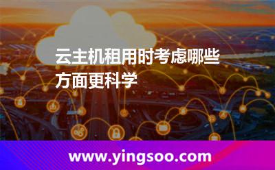 主機服務器_云主機租用時考慮哪些方面更科學 主機服務器