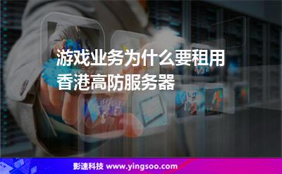 游戲業(yè)務(wù)為什么要租用香港高防服務(wù)器 游戲業(yè)務(wù)為什么要租用香港高防服務(wù)器