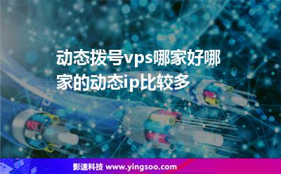 動(dòng)態(tài)撥號(hào)vps哪家好?哪家的動(dòng)態(tài)ip比較多? 動(dòng)態(tài)撥號(hào)vps哪家好?哪家的動(dòng)態(tài)ip比較多?