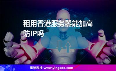 租用香港服務(wù)器能加高防IP嗎 租用香港服務(wù)器能加高防IP嗎