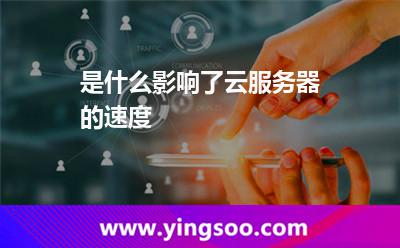 是什么影響了云服務(wù)器的速度