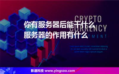 你有服務(wù)器后能干什么?服務(wù)器的作用有什么? 你有服務(wù)器后能干什么?服務(wù)器的作用有什么?