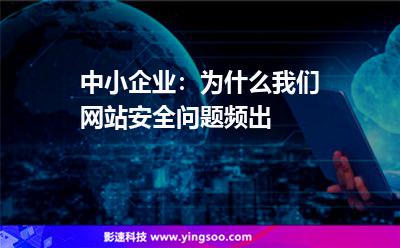 中小企業(yè):為什么我們網(wǎng)站安全問題頻出 中小企業(yè):為什么我們網(wǎng)站安全問題頻出