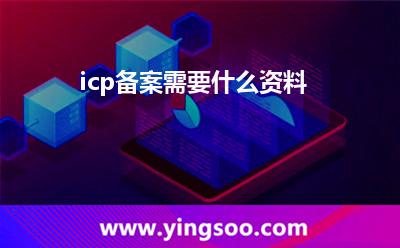 icp備案需要什么資料? icp備案需要什么資料?