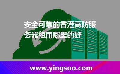 安全可靠的香港高防服務(wù)器租用哪里的好 安全可靠的香港高防服務(wù)器租用哪里的好