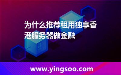 為什么推薦租用獨享香港服務(wù)器做金融 為什么推薦租用獨享香港服務(wù)器做金融