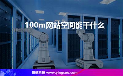 100m網(wǎng)站空間能干什么 100m網(wǎng)站空間能干什么