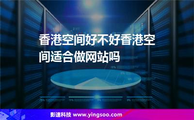 香港空間好不好香港空間適合做網(wǎng)站嗎 香港空間好不好香港空間適合做網(wǎng)站嗎