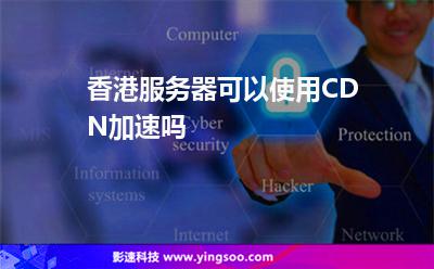 香港服務(wù)器可以使用CDN加速嗎 香港服務(wù)器可以使用CDN加速嗎