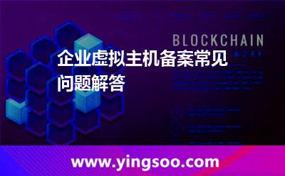 企業(yè)虛擬主機(jī)備案常見問題解答 企業(yè)虛擬主機(jī)備案常見問題解答