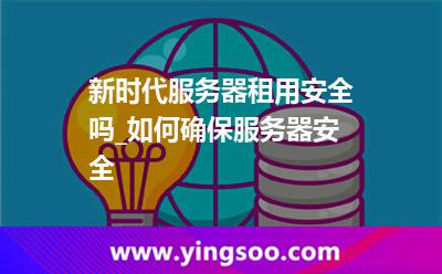 服務(wù)器客戶_新時代服務(wù)器租用安全嗎_如何確保服務(wù)器安全  服務(wù)器客戶