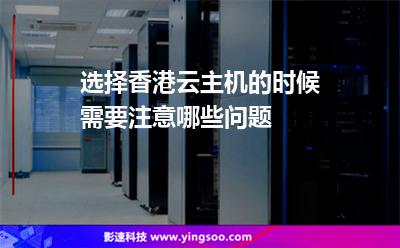 選擇香港云主機(jī)的時候需要注意哪些問題 選擇香港云主機(jī)的時候需要注意哪些問題