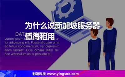 為什么說新加坡服務器值得租用 為什么說新加坡服務器值得租用