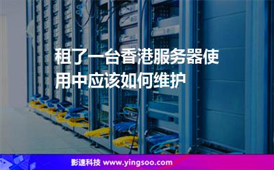 租了一臺香港服務(wù)器，使用中應(yīng)該如何維護
