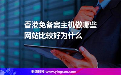 香港免備案主機(jī)做哪些網(wǎng)站比較好為什么 香港免備案主機(jī)做哪些網(wǎng)站比較好為什么