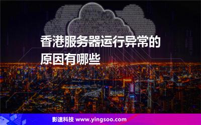 香港服務(wù)器運(yùn)行異常的原因有哪些 香港服務(wù)器運(yùn)行異常的原因有哪些