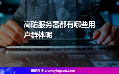 服務器用戶:高防服務器都有哪些用戶群體呢 服務器用戶