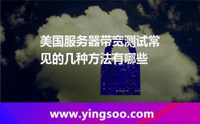 美國服務(wù)器帶寬測試，常見的幾種方法有哪些