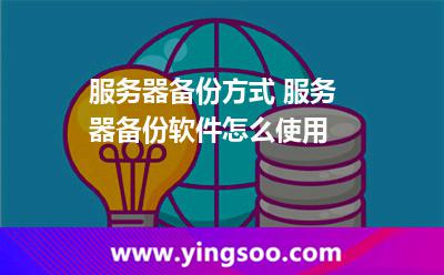 服務(wù)器備份方式 服務(wù)器備份軟件怎么使用 服務(wù)器備份方式 服務(wù)器備份軟件怎么使用