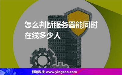 怎么判斷服務(wù)器能同時在線多少人 怎么判斷服務(wù)器能同時在線多少人