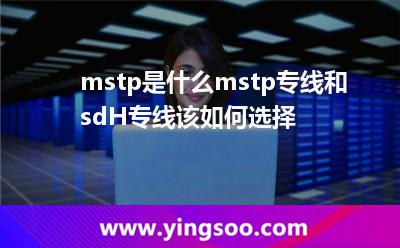 mstp是什么?mstp專線和sdH專線該如何選擇?