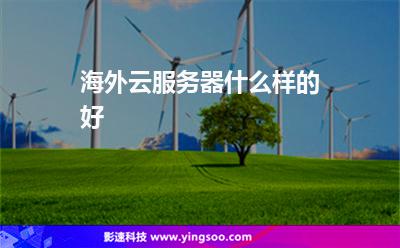 海外云服務(wù)器什么樣的好? 海外云服務(wù)器什么樣的好?