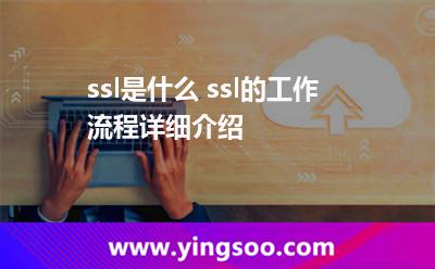 ssl是什么 ssl的工作流程詳細(xì)介紹