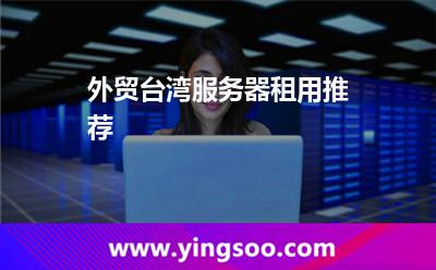 外貿(mào)臺(tái)灣服務(wù)器租用推薦 外貿(mào)臺(tái)灣服務(wù)器租用推薦
