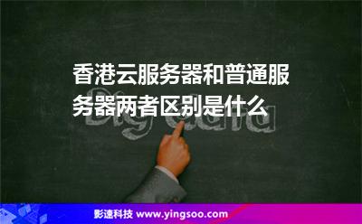香港云服務(wù)器和普通服務(wù)器兩者區(qū)別是什么 香港云服務(wù)器和普通服務(wù)器兩者區(qū)別是什么