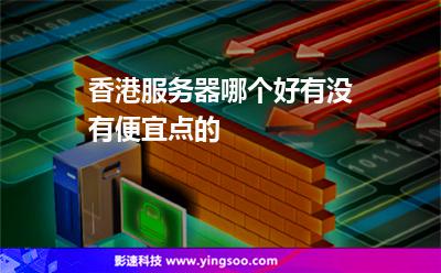 香港服務(wù)器哪個(gè)好有沒(méi)有便宜點(diǎn)的 香港服務(wù)器哪個(gè)好有沒(méi)有便宜點(diǎn)的