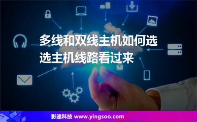 線路主機:多線和雙線主機如何選選主機線路看過來 線路主機